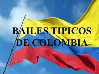 BAILES TIPICOS
DE COLOMBIA
 
