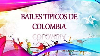 BAILES TIPICOS DE
COLOMBIA
Sofi Alejandra Ocampo Valenciano
1002
 