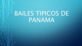 BAILES TIPICOS DE
PANAMA
 