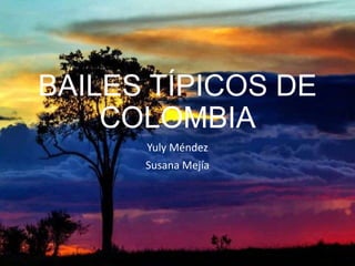 BAILES TÍPICOS DE
COLOMBIA
Yuly Méndez
Susana Mejía
 