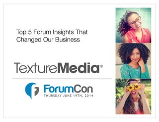 Top 5 Forum Insights That
Changed Our Business
 