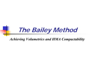 The Bailey Method
Achieving Volumetrics and HMA Compactability
 