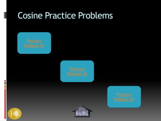 Cosine Practice Problems

  Practice
 Problem #1




               Practice
              Problem #2




                            Practice
                           Problem #3
 