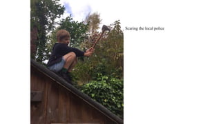 Scaring the local police
 