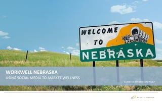 WORKWELL NEBRASKA
USING SOCIAL MEDIA TO MARKET WELLNESS
CURATED BY BRITTEN WOLF
 