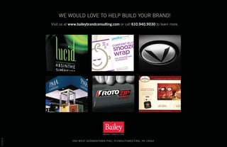 WE WOULD LOVE TO HELP BUILD YOUR BRAND!
         Visit us at www.baileybrandconsulting.com or call 610.940.9030 to learn more.
050610




                     200 WEST GERMANTOWN PIKE, PLYMOUTHMEETING, PA 19462
 