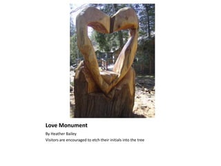 Love Monument
By Heather Bailey
Visitors are encouraged to etch their initials into the tree
 