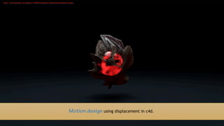 Motion design using displacement in c4d.
https://www.behance.net/gallery/19305359/Abstract-Deformation-Motion-Graphic-
 