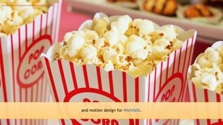 17
and motion design for movies.
https://pixabay.com/en/popcorn-movie-party-entertainment-1085072/
 