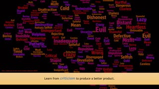 18
Learn from criticism to produce a better product.
https://pixabay.com/en/self-criticism-thoughts-judgements-440303/
 