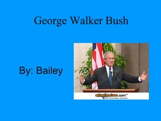 George Walker Bush By :  Bailey 
