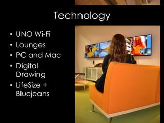 Technology
• UNO Wi-Fi
• Lounges
• PC and Mac
• Digital
Drawing
• LifeSize +
Bluejeans
 