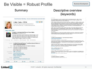 Be Visible = Robust Profile                                         Business Development




     Summary                                        Descriptive overview
                                                        (keywords)




               © 2011 LinkedIn. All rights reserved. Confidential                  15
 