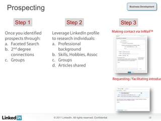 Prospecting                                                           Business Development




  Step 1                 Step 2                                    Step 3




              © 2011 LinkedIn. All rights reserved. Confidential                     18
 