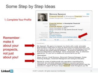 Some Step by Step Ideas




Remember:
make it
about your
prospects,
not just
about you!



             © 2011 LinkedIn. All rights reserved. Confidential   21
 