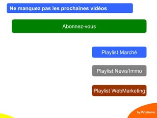 7
Ne manquez pas les prochaines vidéos
Abonnez-vous
Playlist Marché
by Priximmo
Playlist News’Immo
Playlist WebMarketing
 