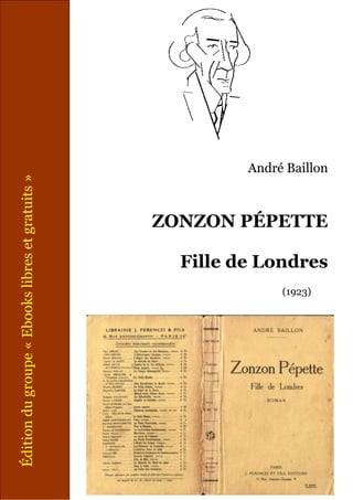 André Baillon
ZONZON PÉPETTE
Fille de Londres
(1923)
Édition
du
groupe
«
Ebooks
libres
et
gratuits
»
 