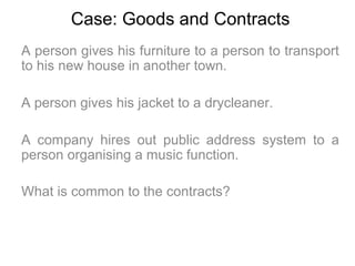 Case: Goods and Contracts
A person gives his furniture to a person to transport
to his new house in another town.

A perso...