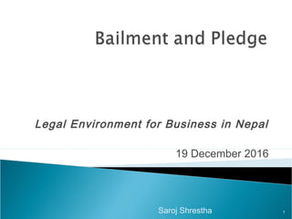 Legal Environment for Business in Nepal
19 December 2016
Saroj Shrestha 1
 