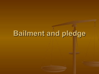 Bailment and pledge
 