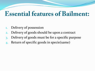 1. Delivery of possession
2. Delivery of goods should be upon a contract
3. Delivery of goods must be for a specific purpose
4. Return of specific goods in specie(same)
 