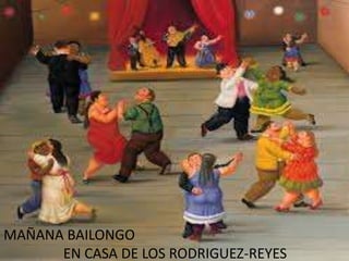 MAÑANA BAILONGO
EN CASA DE LOS RODRIGUEZ-REYES

 