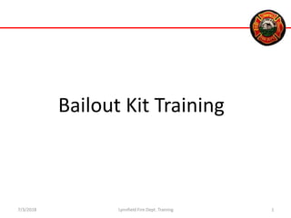 Bailout Kit Training
Lynnfield Fire Dept. Training7/3/2018 1
 