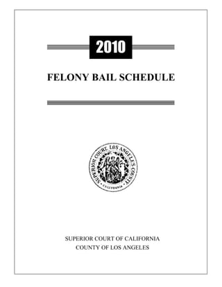 2010
FELONY BAIL SCHEDULE




  SUPERIOR COURT OF CALIFORNIA
     COUNTY OF LOS ANGELES
 