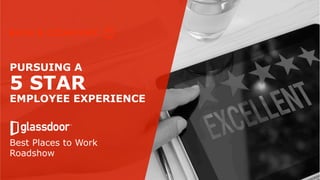 PURSUING A
5 STAR
EMPLOYEE EXPERIENCE
Best Places to Work
Roadshow
 
