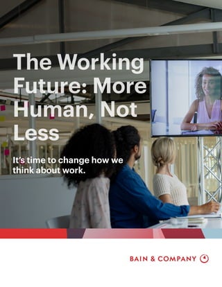 It’s time to change how we
think about work.
The Working
Future: More
Human, Not
Less
 