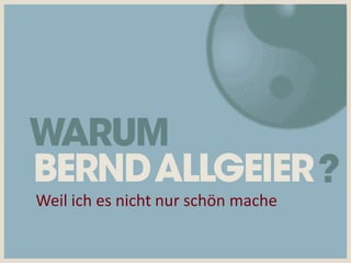 Weil ich es nicht nur schön mache
 