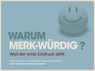 Weil der erste Eindruck zählt
Präsentationen sind Visitenkarten Ihres Unternehmens.
Seien Sie besser als Ihre Konkurrenz!
 