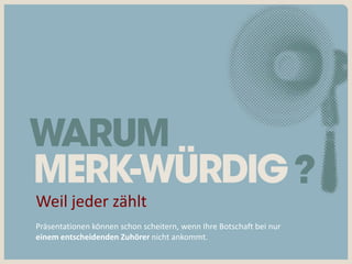 Weil jeder zählt
Präsentationen können schon scheitern, wenn Ihre Botschaft bei nur
einem entscheidenden Zuhörer nicht ankommt.
 