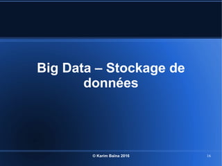 © Karim Baïna 2016 16
Big Data – Stockage de
données
 