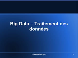 © Karim Baïna 2016 18
Big Data – Traitement des
données
 