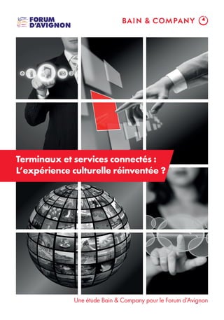 Terminaux et services connectés :
L’expérience culturelle réinventée ?




             Une étude Bain & Company pour le Forum d’Avignon
 