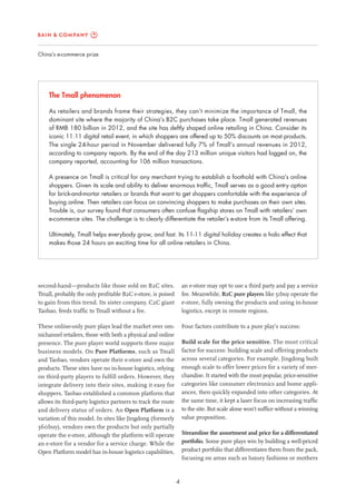 4
China’s e-commerce prize
an e-store may opt to use a third party and pay a service
fee. Meanwhile, B2C pure players like 51buy operate the
e-store, fully owning the products and using in-house
logistics, except in remote regions.
Four factors contribute to a pure play’s success:
Build scale for the price sensitive. The most critical
factor for success: building scale and offering products
across several categories. For example, Jingdong built
enough scale to offer lower prices for a variety of mer-
chandise. It started with the most popular, price-sensitive
categories like consumer electronics and home appli-
ances, then quickly expanded into other categories. At
the same time, it kept a laser focus on increasing traffic
to the site. But scale alone won’t suffice without a winning
value proposition.
Streamline the assortment and price for a differentiated
portfolio. Some pure plays win by building a well-priced
product portfolio that differentiates them from the pack,
focusing on areas such as luxury fashions or mothers
second-hand—products like those sold on B2C sites.
Tmall, probably the only profitable B2C e-store, is poised
to gain from this trend. Its sister company, C2C giant
Taobao, feeds traffic to Tmall without a fee.
These online-only pure plays lead the market over om-
nichannel retailers, those with both a physical and online
presence. The pure player world supports three major
business models. On Pure Platforms, such as Tmall
and Taobao, vendors operate their e-store and own the
products. These sites have no in-house logistics, relying
on third-party players to fulfill orders. However, they
integrate delivery into their sites, making it easy for
shoppers. Taobao established a common platform that
allows its third-party logistics partners to track the route
and delivery status of orders. An Open Platform is a
variation of this model. In sites like Jingdong (formerly
360buy), vendors own the products but only partially
operate the e-store, although the platform will operate
an e-store for a vendor for a service charge. While the
Open Platform model has in-house logistics capabilities,
The Tmall phenomenon
As retailers and brands frame their strategies, they can’t minimize the importance of Tmall, the
dominant site where the majority of China’s B2C purchases take place. Tmall generated revenues
of RMB 180 billion in 2012, and the site has deftly shaped online retailing in China. Consider its
iconic 11.11 digital retail event, in which shoppers are offered up to 50% discounts on most products.
The single 24-hour period in November delivered fully 7% of Tmall’s annual revenues in 2012,
according to company reports. By the end of the day 213 million unique visitors had logged on, the
company reported, accounting for 106 million transactions.
A presence on Tmall is critical for any merchant trying to establish a foothold with China’s online
shoppers. Given its scale and ability to deliver enormous traffic, Tmall serves as a good entry option
for brick-and-mortar retailers or brands that want to get shoppers comfortable with the experience of
buying online. Then retailers can focus on convincing shoppers to make purchases on their own sites.
Trouble is, our survey found that consumers often confuse flagship stores on Tmall with retailers’ own
e-commerce sites. The challenge is to clearly differentiate the retailer’s e-store from its Tmall offering.
Ultimately, Tmall helps everybody grow, and fast. Its 11-11 digital holiday creates a halo effect that
makes those 24 hours an exciting time for all online retailers in China.
 