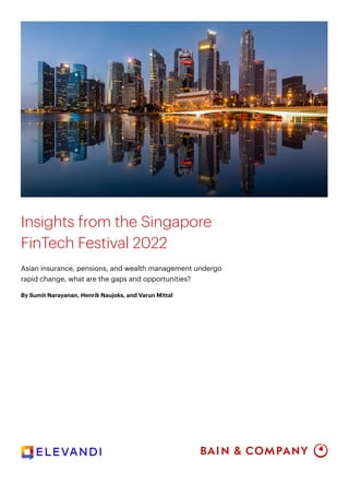 Insights from the Singapore
FinTech Festival 2022
Asian insurance, pensions, and wealth management undergo
rapid change, what are the gaps and opportunities?
By Sumit Narayanan, Henrik Naujoks, and Varun Mittal
 