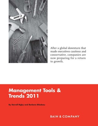 After a global downturn that
                                        made executives cautious and
                                        conservative, companies are
                                        now preparing for a return
                                        to growth.




Management Tools &
Trends 2011
By Darrell Rigby and Barbara Bilodeau
 