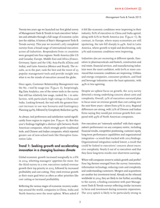 Management Tools & Trends 2015
3
Twenty-two years ago we launched our ﬁrst global survey
of Management Tools & Trends to track executives’ behav-
iors and attitudes through a full range of economic cycles
(see the sidebar, A history of Bain’s Management Tools &
Trends survey). This year we received 1,067 completed
surveys from a broad range of international executives
across all industries. Respondents from 10 countries
were grouped into four regions: North America (the US
and Canada); Europe, Middle East and Africa (France,
Germany, Spain and the UK); Asia-Paciﬁc (China and
India); and Latin America (Mexico and Brazil). The re-
sults, as in the past, rank the best and the worst of 25
popular management tools and provide insight into
what is on the minds of executives around the globe.
Once again, Customer Relationship Management was
the No. 1 tool by usage (see Figure 3). Surprisingly,
Big Data Analytics, one of the newer tools in the survey
that still has relatively low usage, ranked No. 1 in satis-
faction, with particularly high ratings in China and
India. Looking forward, the tool with the greatest fore-
cast increase in use was Scenario and Contingency
Planning (42%), followed by Complexity Reduction (40%).
As always, tool preferences and satisfaction varied signiﬁ-
cantly from region to region (see Figure 4). But this
year’s ﬁndings highlight a distinct split between North
American companies, which strongly prefer traditional
tools, and Chinese and Indian companies, which reported
greater use of new-school tools like Disruptive Inno-
vation Labs.
Trend 1: Seeking growth and accelerating
innovation in a changing business climate
Global economic growth increased marginally to 2.6%
in 2014, whetting managers’ appetites for more. For
the third survey in a row, executives ranked revenue
growth their top priority in 2015, followed by increased
proﬁtability and cost cutting. They cited revenue growth
as their main goal twice as often as other priorities like
cost cutting or increased proﬁtability.
Reﬂecting the various stages of economic recovery under-
way around the world, companies in China, India and
North America were the most upbeat. When asked if
it felt like economic conditions were improving in their
industry, 80% of executives in China and India agreed,
along with 61% in North America (see Figure 5). By
contrast, in Europe, where many economies are still
sputtering, the rate fell sharply to 44%. And in Latin
America, where growth is tepid and decelerating, only
31% said economic conditions were improving.
Industries also are recovering at different speeds. Exec-
utives in pharmaceuticals and biotech, construction and
real estate, ﬁnancial services, and manufacturing indus-
tries were the most conﬁdent, with 60% or more con-
vinced that economic conditions are improving. Utilities
and energy companies, consumer products, and food
and beverage industries were the least optimistic, with
44% or less agreeing.
Despite an upbeat focus on growth, the 2015 survey
detected a strong underlying concern about costs and
complexity. Overall, 52% of executives surveyed plan
to focus more on revenue growth than cost cutting over
the next three years—down from 57% in 2013. Regional
differences are strong, with 72% of Chinese and Indian
ﬁrms saying they would put revenue growth ﬁrst com-
pared with 49% of North American companies.
Few executives are “extremely satisﬁed” with their organi-
zation’s performance on any company metric, including
ﬁnancial results, competitive positioning, customer equity,
long-term performance capabilities and organizational
integration—a result that tracked with 2013 ﬁndings.
Organizational integration ranked lowest, a result that
could be linked to executives’ concern about exces-
sive complexity. Nearly 6 out of 10 executives said that
they favor long-term results over short-term earnings.
Where will companies invest to unlock growth and proﬁts?
Four big themes emerged from the survey: Innovation,
information technology, reducing costs and complexity,
and understanding customers. Mergers and acquisitions
are another key investment trend. Already on the rebound
worldwide in 2014, they are likely to rise further, according
to the survey, a ﬁnding consistent with past Manage-
ment Tools & Trends surveys reﬂecting similar increases
in focus and investment during economic expansions.
The 2015 uptick is likely to be particularly strong in
 