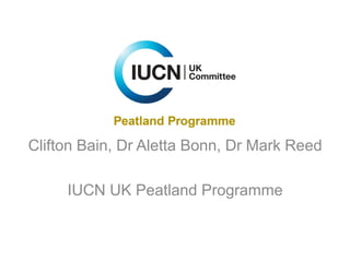 Clifton Bain, Dr Aletta Bonn, Dr Mark Reed

     IUCN UK Peatland Programme
 