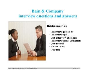 interview questions and answers – pdf file for free download Page 1 of 10
Bain & Company
interview questions and answers
Related materials:
- Interview questions
- Interview tips
- Job interview checklist
- Interview thank you letters
- Job records
- Cover letter
- Resume
 