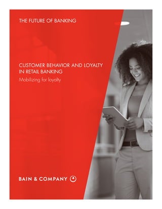 CUSTOMER BEHAVIOR AND LOYALTY
IN RETAIL BANKING
Mobilizing for loyalty
THE FUTURE OF BANKING
 