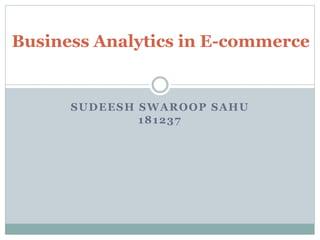 SUDEESH SWAROOP SAHU
181237
Business Analytics in E-commerce
 