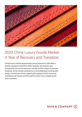 China's luxury market experienced a strong rebound in 2023 after a
decline caused by Covid-19 in 2022. However, the recovery was
tempered by the current economic climate and the restart of overseas
shopping. As the market transitions to a normalized post-Covid growth
phase, uncertainties remain regarding the speed at which consumer
confidence will resume and the extent to which luxury shopping will
return overseas.
2023 China Luxury Goods Market:
A Year of Recovery and Transition
 