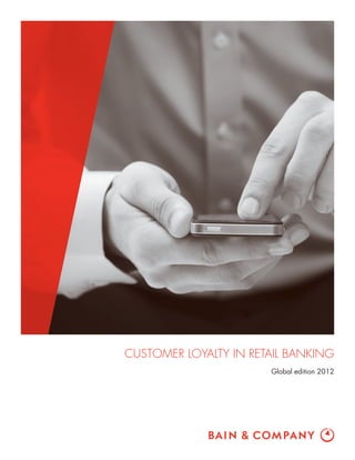 CUSTOMER LOYALTY IN RETAIL BANKING
                       Global edition 2012
 