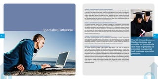 20
BUSH04 - CONTEMPORARY ISSUES IN MANAGEMENT
This module provides students with knowledge, skills, and business awareness that will enable them
to succeed in the wider business world. Students will be exposed to current trends in management.
They will have the opportunity to improve certain intellectual, practical and transferable skills. For
instance, they will be required to engage in critical, analytical and creative thinking to synthesize,
analyse, interpret and evaluate various sources of information. They must engage in independent
and reflective learning and communicate effectively their ideas. These aforementioned skills will
contribute to their employability and personal development.
BUSH05 - CONTEMPORARY ISSUES IN INFORMATIONTECHNOLOGY
This module provides students with in-depth knowledge on contemporary computer-based
technologies being used by different types of people for different applications. Students will have
the opportunity to analyse and understand the implications of IT in creating new concepts for human
communities (virtual communities) and human inter-relationships (impersonal relationships). They
will also cultivate the skills necessary to critically evaluate, use and discuss citations from different
high quality academic sources, while also being able to discuss the future of technology in terms of
impact in research and human life.
BUSH06 - CONTEMPORARY ISSUES IN MARKETING
This module provides students with a comprehensive understanding of complex contemporary
issues relating to marketing. Students will be exposed to the changing nature and status of marketing
with regards to integrated marketing communications, electronic marketing, global marketing and
relationship marketing. In addition, students will be taught to critically evaluate the relevance of
ethical marketing in implementing marketing management decisions in organisations.
BUSH07 - CONTEMPORARY ISSUES IN FINANCE
This module introduces students to the cognitive skills relevant to the study and research of
recent issues in finance. Students will learn to analyse the contemporary issues in finance, name
the factors that led to the global crisis, and discuss corrective and/or preventative measures and
their implementation. In addition, students will gain a deeper understanding of the impact of the
international debt crisis on businesses and individuals, while being able to identify and evaluate key
economic, social and political factors influencing and/or shaping financial regulation and auditing
standards in the post-crisis environment. Students will also cultivate an understanding of the role of
social and environmental sustainability issues within processes of corporate accountability, as well
as the impact of creative accounting and corporate fraud on financial reporting. Finally, students
will have the opportunity for personal development through self-management, resourcefulness and
professional attitude.
The BA (Hons) Business
Studies degrees are
suitable for individuals
that want to prepare for
potential managerial
and business specialist
positions.
Specialist Pathways
21
 