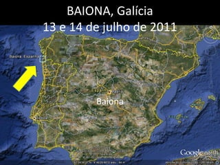 BAIONA, Galícia
13 e 14 de julho de 2011




         Baiona
 