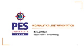 BIOANALYTICAL INSTRUMENTATION
Dr. M.S.DINESH
Department of Biotechnology
1
 
