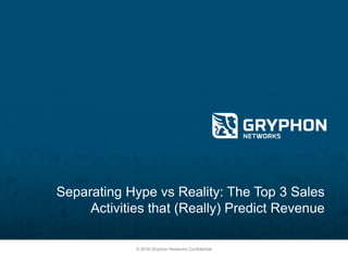 © 2016 Gryphon Networks Confidential
Separating Hype vs Reality: The Top 3 Sales
Activities that (Really) Predict Revenue
 